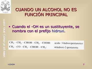 CUANDO UN ALCOHOL NO ES FUNCIÓN PRINCIPAL Cuando el -OH es un sustituyente, se nombra con el prefijo  hidroxi . 