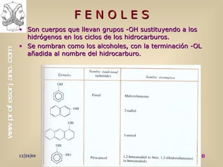 F E N O L E S Son cuerpos que llevan grupos -OH sustituyendo a los hidrógenos en los ciclos de los hidrocarburos. Se nombran como los alcoholes, con la terminación -OL añadida al nombre del hidrocarburo. 