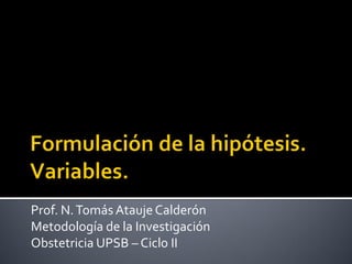 Prof. N. Tomás Atauje Calderón 
Metodología de la Investigación 
Obstetricia UPSB – Ciclo II  
