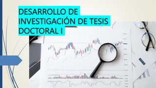 DESARROLLO DE
INVESTIGACIÓN DE TESIS
DOCTORAL I
 