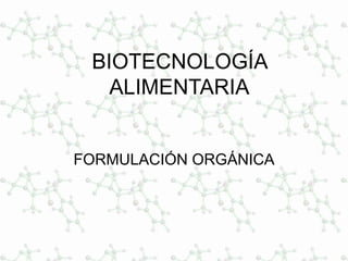 BIOTECNOLOGÍA
ALIMENTARIA
FORMULACIÓN ORGÁNICA
 