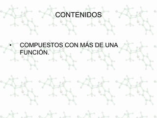 CONTENIDOS
• COMPUESTOS CON MÁS DE UNA
FUNCIÓN.
 