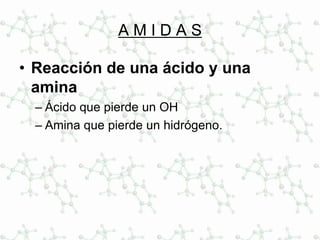 A M I D A S
• Reacción de una ácido y una
amina
– Ácido que pierde un OH
– Amina que pierde un hidrógeno.
 
