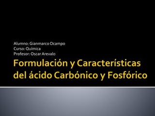 Alumno: GianmarcoOcampo
Curso: Química
Profesor: Oscar Arevalo
 