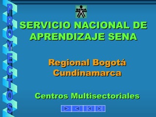 SERVICIO NACIONAL DE APRENDIZAJE SENA Regional Bogotá Cundinamarca Centros Multisectoriales PROYECTOS 