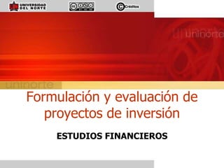 ESTUDIOS FINANCIEROS
Formulación y evaluación de
proyectos de inversión
 