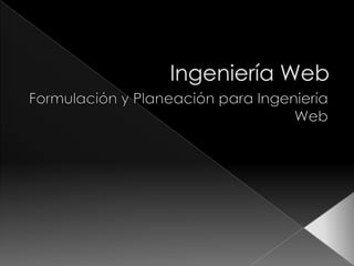 Ingeniería Web Formulación y Planeación para Ingeniería Web 