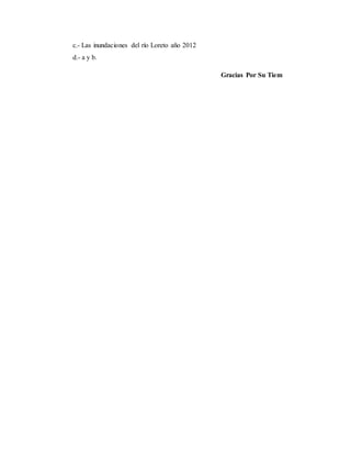 c.- Las inundaciones del río Loreto año 2012
d.- a y b.
Gracias Por Su Tiem
 