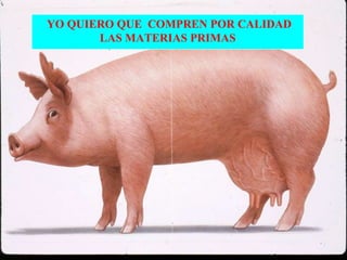 YO QUIERO QUE  COMPREN POR CALIDAD LAS MATERIAS PRIMAS 