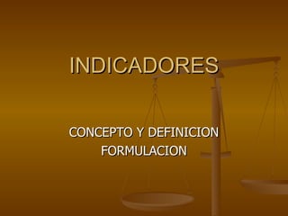 INDICADORES CONCEPTO Y DEFINICION FORMULACION 