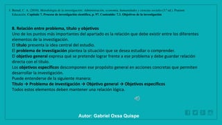 WWW.SITE2MAX.PRO
Free PowerPoint & KeyNote Templates
1. Bernal, C. A. (2010). Metodología de la investigación: Administración, economía, humanidades y ciencias sociales (3.ª ed.). Pearson
Educación. Capítulo 7. Proceso de investigación científica, p. 97. Contenido: 7.3. Objetivos de la investigación
8. Relación entre problema, título y objetivos
Uno de los puntos más importantes del apartado es la relación que debe existir entre los diferentes
elementos de la investigación.
El título presenta la idea central del estudio.
El problema de investigación plantea la situación que se desea estudiar o comprender.
El objetivo general expresa qué se pretende lograr frente a ese problema y debe guardar relación
directa con el título.
Los objetivos específicos descomponen ese propósito general en acciones concretas que permiten
desarrollar la investigación.
Puede entenderse de la siguiente manera:
Título → Problema de investigación → Objetivo general → Objetivos específicos
Todos estos elementos deben mantener una relación lógica.
Autor: Gabriel Oxsa Quispe
 