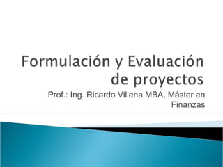 Prof.: Ing. Ricardo Villena MBA, Máster en
                                 Finanzas
 
