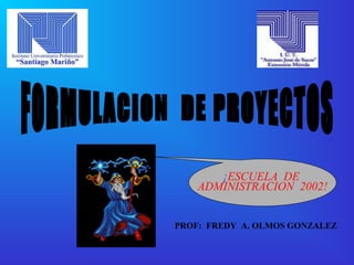 ¡ESCUELA DE
ADMINISTRACION 2002!
PROF: FREDY A. OLMOS GONZALEZ
 