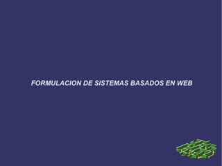 FORMULACION DE SISTEMAS BASADOS EN WEB
 