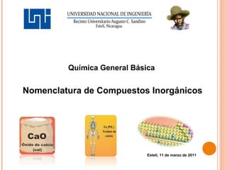 Química General Básica
Nomenclatura de Compuestos Inorgánicos
Estelí, 11 de marzo de 2011
 