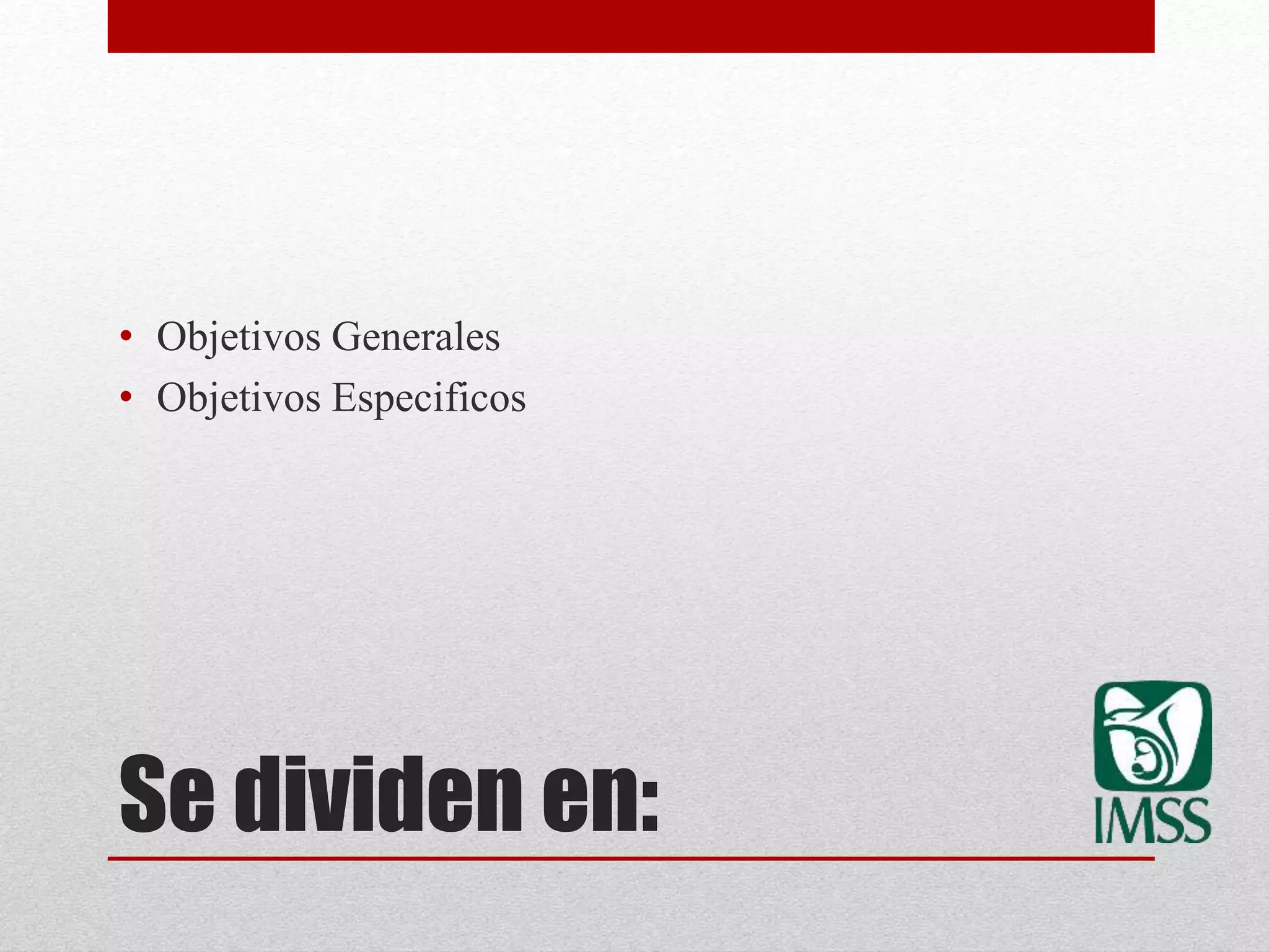 Se dividen en:
• Objetivos Generales
• Objetivos Especificos
 