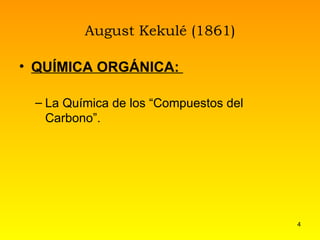 August Kekulé (1861) QUÍMICA ORGÁNICA:  La Química de los “Compuestos del Carbono”. 