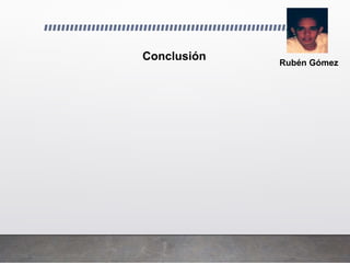Rubén Gómez
Conclusión
 