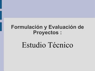Formulación y Evaluación de Proyectos : Estudio Técnico 
