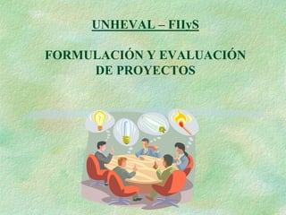 Ing. M. MARÍN M
UNHEVAL – FIIyS
FORMULACIÓN Y EVALUACIÓN
DE PROYECTOS
 