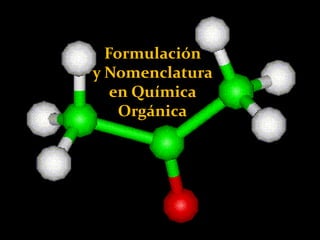 Formulación
y Nomenclatura
en Química
Orgánica
 