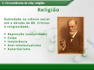 Dubiedade na ciência social
até a década de 80. Críticas
à religiosidade;
 Repressão (sexualidade)
 Culpa
 Intolerância
 Anti-intelectualismo
 Autoritarismo
 