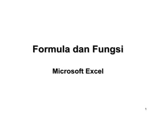 1
Formula dan FungsiFormula dan Fungsi
Microsoft ExcelMicrosoft Excel
 