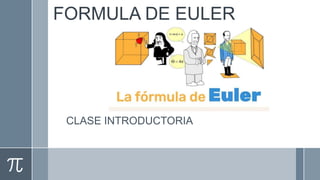 FORMULA DE EULER
CLASE INTRODUCTORIA
 