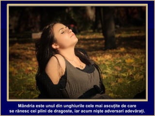 Mândria este unul din unghiurile cele mai ascuţite de care
se rănesc cei plini de dragoste, iar acum nişte adversari adevăraţi.
 