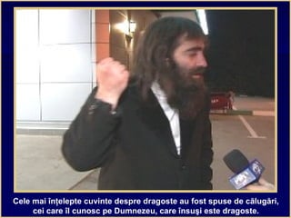 Cele mai înţelepte cuvinte despre dragoste au fost spuse de călugări,
cei care îl cunosc pe Dumnezeu, care însuşi este dragoste.
 