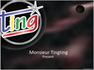 Monsieur Tingting
     Present
 