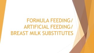 FORMULA FEEDING/
ARTIFICIAL FEEDING/
BREAST MILK SUBSTITUTES
 