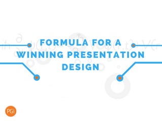 FORMULA FOR A
WINNING PRESENTATION
DESIGN
 