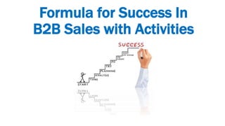 Formula for Success In
B2B Sales with Activities
 