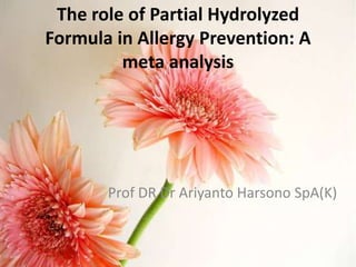 The role of Partial Hydrolyzed
Formula in Allergy Prevention: A
meta analysis

Prof DR Dr Ariyanto Harsono SpA(K)

 