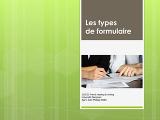 Les types
de formulaire

219231 French reading & writing
Université Naresuan
Ajarn Jean-Philippe BABU

 