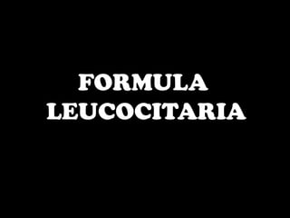 FORMULA
LEUCOCITARIA
 