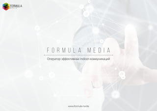 F o r m u l a M e d i a
Оператор эффективных indoor-коммуникаций
www.formula.media
 
