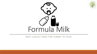 Formula Milk
BEST LIQUID FOOD FOR A BABY TO FEED
 