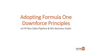 Adopting Formula One
Downforce Principles
to Fill Your Sales Pipeline & Win Business Faster
 
