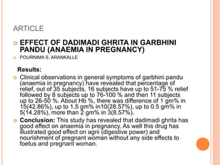 ARTICLE
 EFFECT OF DADIMADI GHRITA IN GARBHINI
PANDU (ANAEMIA IN PREGNANCY)
 POURNIMA S. ARANKALLE
Results:
 Clinical o...