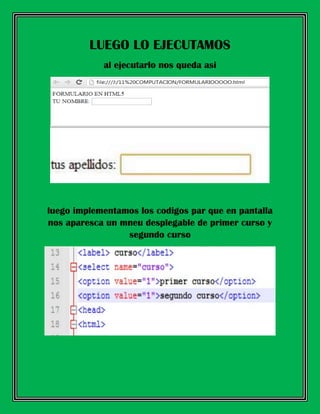 LUEGO LO EJECUTAMOS
al ejecutarlo nos queda asi
luego implementamos los codigos par que en pantalla
nos aparesca un mneu desplegable de primer curso y
segundo curso
 