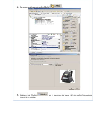 6. Cargamos una imagen usando el Jlabel .
7. Usamos un JButton en el momento de hacer click se realice los cambios
dentro de la interfaz.
 