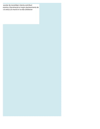 nual escolar de moralidad, intenta contribuir
oficamente y literalmente al mejor planteamiento de
ue es la etica y la moral en la vida cotidianan
 