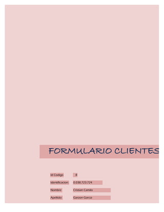 FORMULARIO CLIENTES

Id Codigo          8

Identificacion:   0.038.723.724

Nombre            Cristian Camilo

Apellido:         Garzon Garcia
 