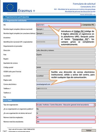Introduzca el Código PIC (código de
9 dígitos obtenido al registrarse en
la plataforma URF). Después pulse
el botón “Comprobar PIC”; los
campos grises se completarán
automáticamente.
Facilite una dirección de correo electrónico
institucional, válida y activa del centro, para
recibir cualquier tipo de comunicación.
 
