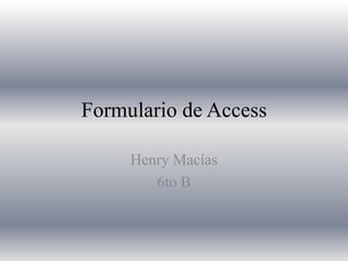 Formulario de Access Henry Macías 6to B 