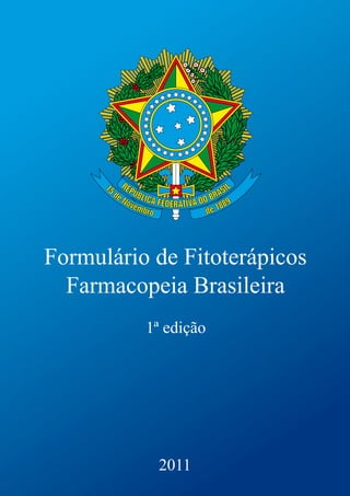 Formulário de Fitoterápicos
Farmacopeia Brasileira
1ª edição
2011
 