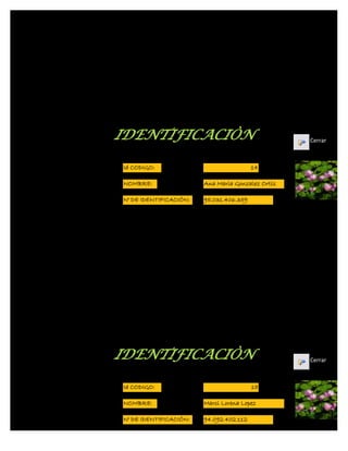IDENTIFICACIÒN                                     Cerrar



Id CODIGO:                               14

NOMBRE:                 Ana Maria Gonzalez Ortiz

N° DE IDENTIFICACIÓN:   95.031.406.359




IDENTIFICACIÒN                                     Cerrar



Id CODIGO:                               15

NOMBRE:                 Marci Lorena Lopez

N° DE IDENTIFICACIÓN:   94.092.402.112
 