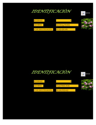 IDENTIFICACIÒN                                  Cerrar



Id CODIGO:                                  4

NOMBRE:                 Giovanny Alvarez

N° DE IDENTIFICACIÓN:   01.019.090.182




IDENTIFICACIÒN                                  Cerrar



Id CODIGO:                                  5

NOMBRE:                 Angie Paola Arias

N° DE IDENTIFICACIÓN:   94.122.709.619
 